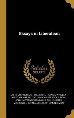 Essays in Liberalism - Phillimore, John Swinnerton; Hirst, Francis Wrigley; Belloc, Hilaire