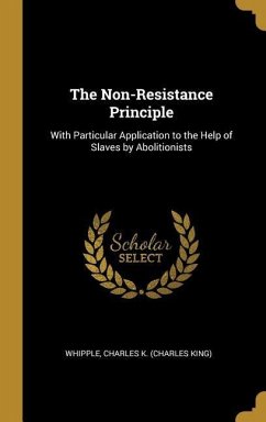 The Non-Resistance Principle: With Particular Application to the Help of Slaves by Abolitionists