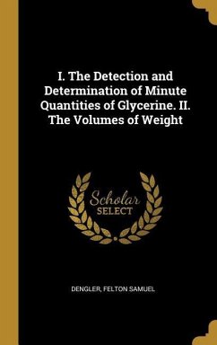 I. The Detection and Determination of Minute Quantities of Glycerine. II. The Volumes of Weight