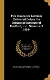 Fire Insurance Lectures Delivered Before the Insurance Institute of Hartford, inc., Seasons of 1914-