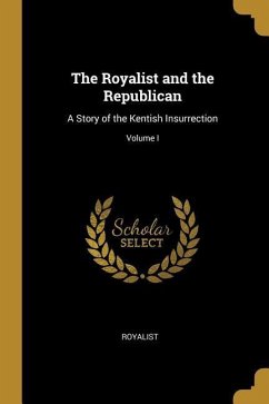 The Royalist and the Republican: A Story of the Kentish Insurrection; Volume I