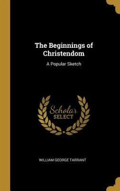 The Beginnings of Christendom - Tarrant, William George