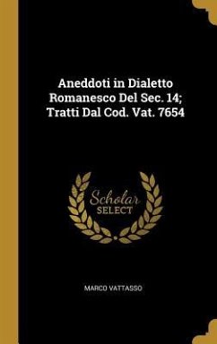 Aneddoti in Dialetto Romanesco Del Sec. 14; Tratti Dal Cod. Vat. 7654 - Vattasso, Marco