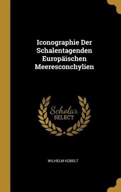 Iconographie Der Schalentagenden Europäischen Meeresconchylien - Kobelt, Wilhelm