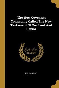 The New Covenant Commonly Called The New Testament Of Our Lord And Savior