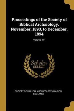Proceedings of the Society of Biblical Archæology. November, 1893, to December, 1894; Volume XVI