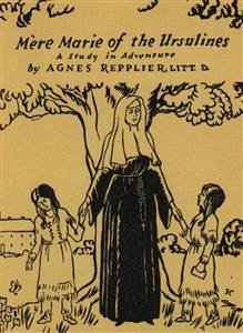 Mere Marie of the Ursulines: A Study in Adventure (eBook, ePUB) - Repplier, Agnes