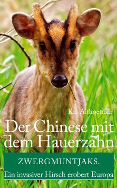 Der Chinese mit dem Hauerzahn. Zwergmuntjaks. Ein invasiver Hirsch erobert Europa (eBook, ePUB) - Althoetmar, Kai