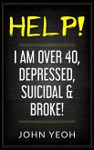 Help! I am over 40, Depressed, Suicidal & Broke! (eBook, ePUB)