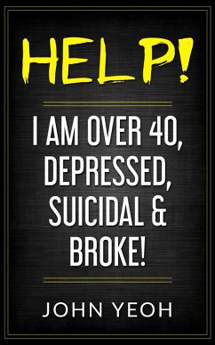 Help! I am over 40, Depressed, Suicidal & Broke! (eBook, ePUB) - Yeoh, John