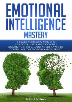 Emotional Intelligence Mastery: The Guide you need to Improving Your Social Skills and Relationships, Boosting Your 2.0 EQ, Mastering Self-Awareness, Controlling Your Emotions, and Win Friends (eBook, ePUB) - Hoffner, John