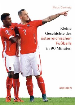 Kleine Geschichte des österreichischen Fußballs in 90 Minuten - Dermutz, Klaus