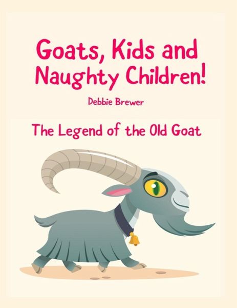 Goats, Kids and Naughty Children! the Legend of the Old Goat (eBook, ePUB) Goats, Kids and Naughty Children! the Legend of the Old Goat (eBook, ePUB)