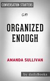 Organized Enough: The Anti-Perfectionist’s Guide to Getting and Staying Organized by Amanda Sullivan   Conversation Starters (eBook, ePUB)