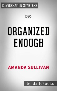 Organized Enough: The Anti-Perfectionist’s Guide to Getting and Staying Organized by Amanda Sullivan   Conversation Starters (eBook, ePUB) - dailyBooks