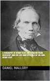 A Biography of Henry Clay, The Senator from Kentucky: and The life and Speeches of the Hon. Henry Clay (eBook, PDF)
