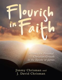 Flourish In Faith: A Study for Personal Christian Growth In the Epistle of James (eBook, ePUB) - Chrisman, Jimmy; Chrisman, J. David