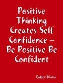 Positive Thinking Creates Self Confidence - Be Positive Be Confident (eBook, ePUB)