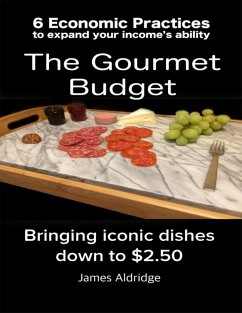 6 Practices to Expand Your Financial Ability the Gourmet Budget - Iconic Dishes for Only $2.50 (eBook, ePUB) - Aldridge, James