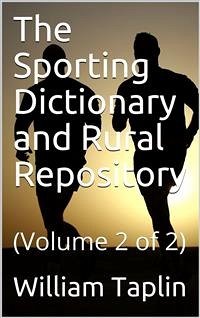 The Sporting Dictionary and Rural Repository, Volume 2 (of 2) / General Information upon Every Subject Appertaining to the / Sports of the Field (eBook, PDF) - Taplin, William