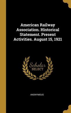 American Railway Association. Historical Statement. Present Activities. August 15, 1921