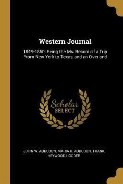 Western Journal: 1849-1850; Being the Ms. Record of a Trip From New York to Texas, and an Overland - Audubon, John W.; Audubon, Maria R.; Hodder, Frank Heywood