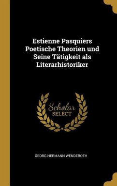 Estienne Pasquiers Poetische Theorien Und Seine Tätigkeit ALS Literarhistoriker