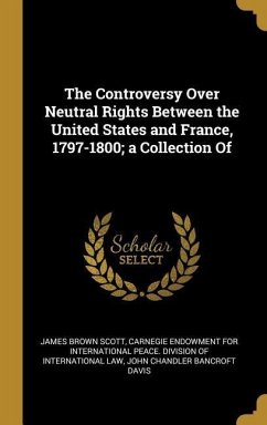 The Controversy Over Neutral Rights Between the United States and France, 1797-1800; a Collection Of