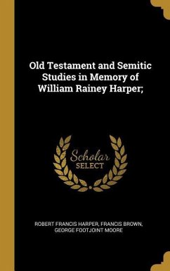 Old Testament and Semitic Studies in Memory of William Rainey Harper; - Harper, Robert Francis; Brown, Francis; Moore, George Footjoint