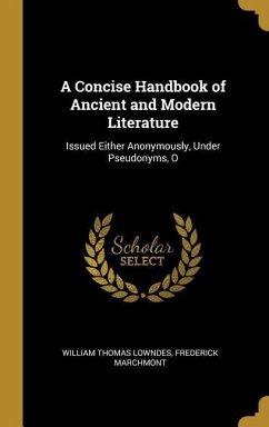 A Concise Handbook of Ancient and Modern Literature: Issued Either Anonymously, Under Pseudonyms, O