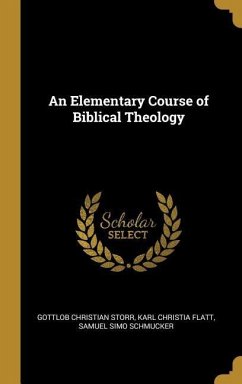 An Elementary Course of Biblical Theology - Storr, Gottlob Christian; Flatt, Karl Christia; Schmucker, Samuel Simo