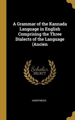 A Grammar of the Kannada Language in English Comprising the Three Dialects of the Language (Ancien - Anonymous