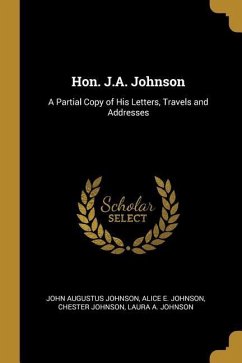 Hon. J.A. Johnson: A Partial Copy of His Letters, Travels and Addresses