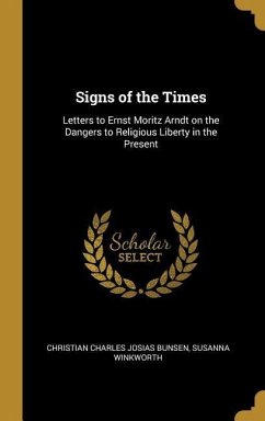 Signs of the Times: Letters to Ernst Moritz Arndt on the Dangers to Religious Liberty in the Present - Bunsen, Christian Charles Josias; Winkworth, Susanna