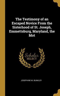 The Testimony of an Escaped Novice From the Sisterhood of St. Joseph, Emmettsburg, Maryland, the Mot