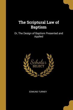 The Scriptural Law of Baptism: Or, The Design of Baptism Presented and Applied