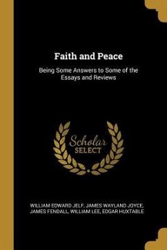 Faith and Peace: Being Some Answers to Some of the Essays and Reviews - Jelf, William Edward; Joyce, James Wayland; Fendall, James