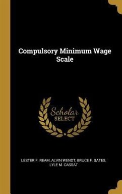 Compulsory Minimum Wage Scale - Ream, Lester F; Wendt, Alvin; Gates, Bruce F