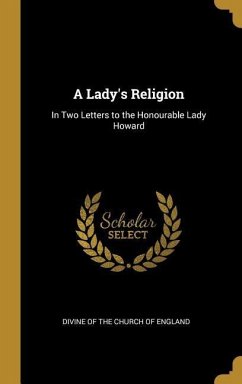 A Lady's Religion: In Two Letters to the Honourable Lady Howard