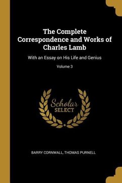 The Complete Correspondence and Works of Charles Lamb: With an Essay on His Life and Genius; Volume 3