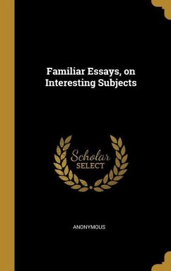 Familiar Essays, on Interesting Subjects - Anonymous