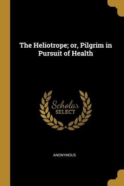 The Heliotrope; or, Pilgrim in Pursuit of Health - Anonymous