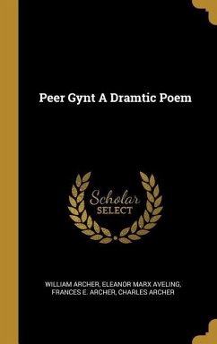 Peer Gynt A Dramtic Poem - Archer, William; Aveling, Eleanor Marx; Archer, Frances E