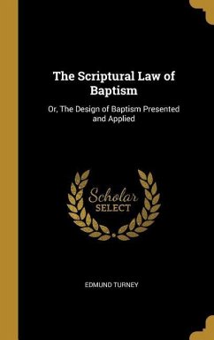 The Scriptural Law of Baptism: Or, The Design of Baptism Presented and Applied