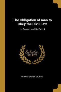The Obligation of man to Obey the Civil Law: Its Ground, and Its Extent - Storrs, Richard Salter