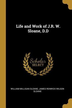 Life and Work of J.R. W. Sloane, D.D - Sloane, William Milligan; Sloane, James Renwick Wilson