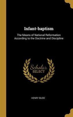 Infant-baptism: The Means of National Reformation According to the Doctrine and Discipline
