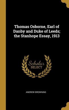 Thomas Osborne, Earl of Danby and Duke of Leeds; the Stanhope Essay, 1913
