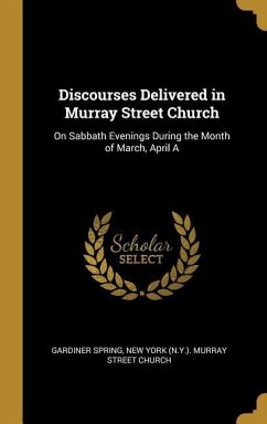 Discourses Delivered in Murray Street Church: On Sabbath Evenings During the Month of March, April A