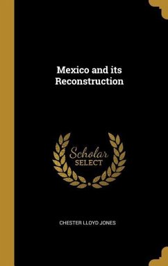 Mexico and its Reconstruction - Jones, Chester Lloyd